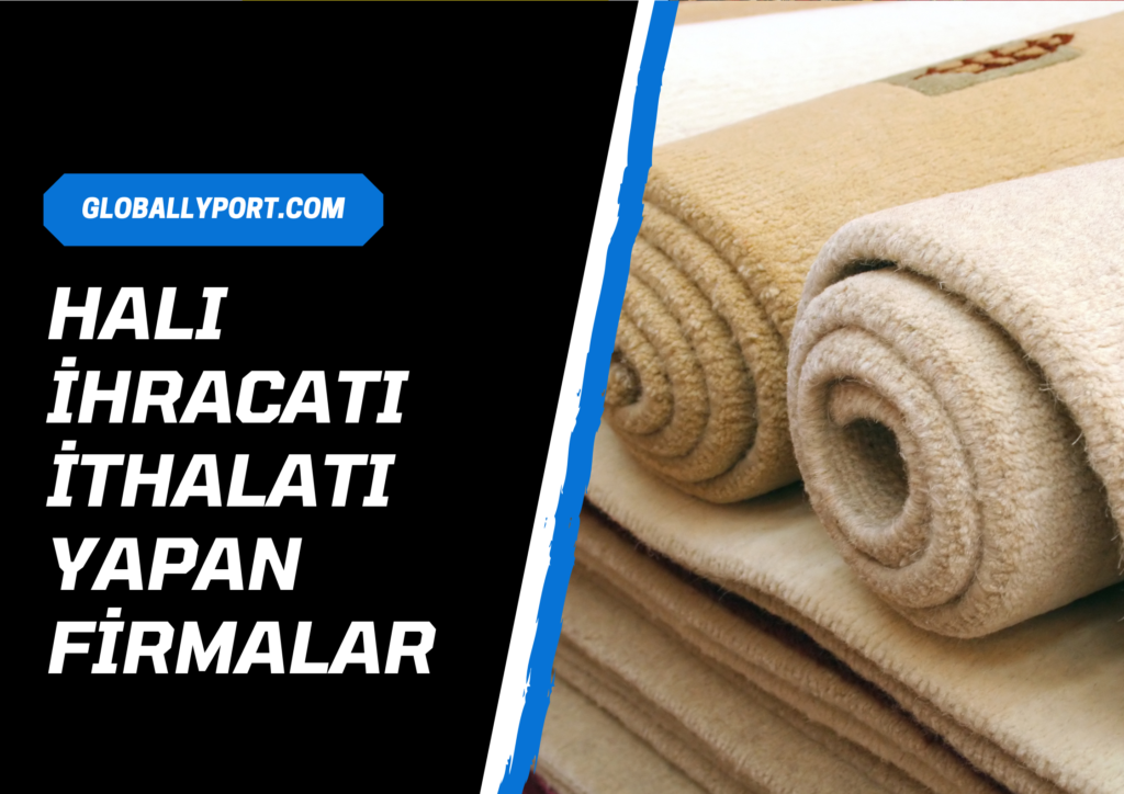 Halı i̇hracatı i̇thalatı yapan firmalar, halı kilim i̇hracatı nasıl yapılır