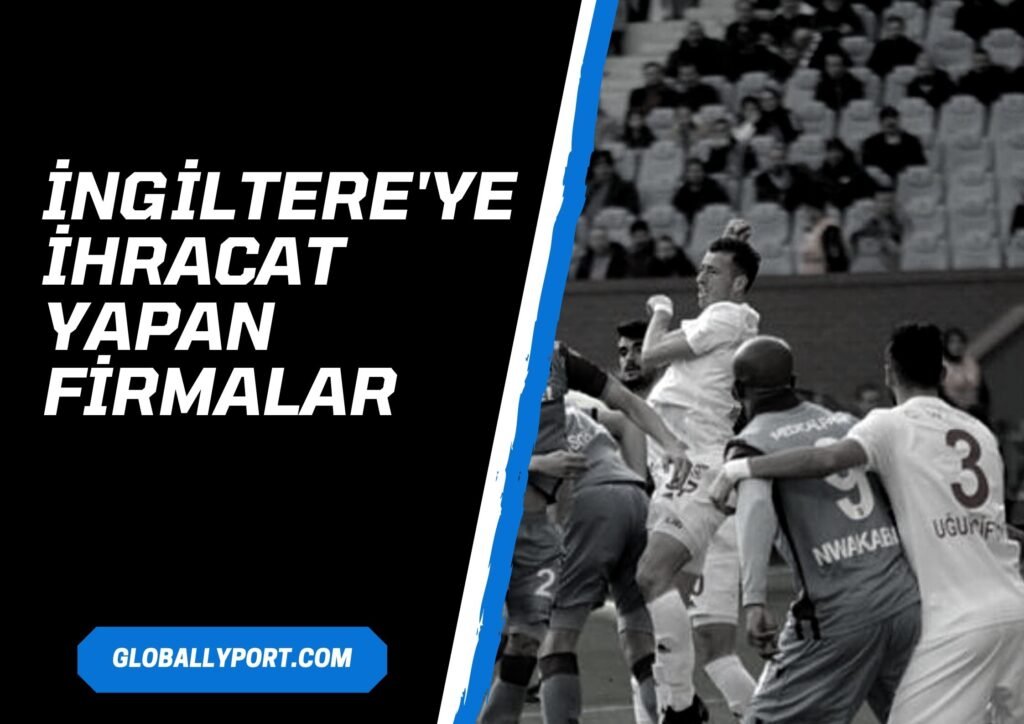 İngiltere'ye ihracat yapan firmalar