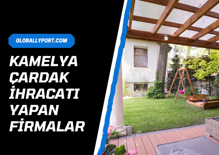 Kamelya i̇hracatı yapan firmalar, çardak üretimi yapan şirket i̇hracatçıları