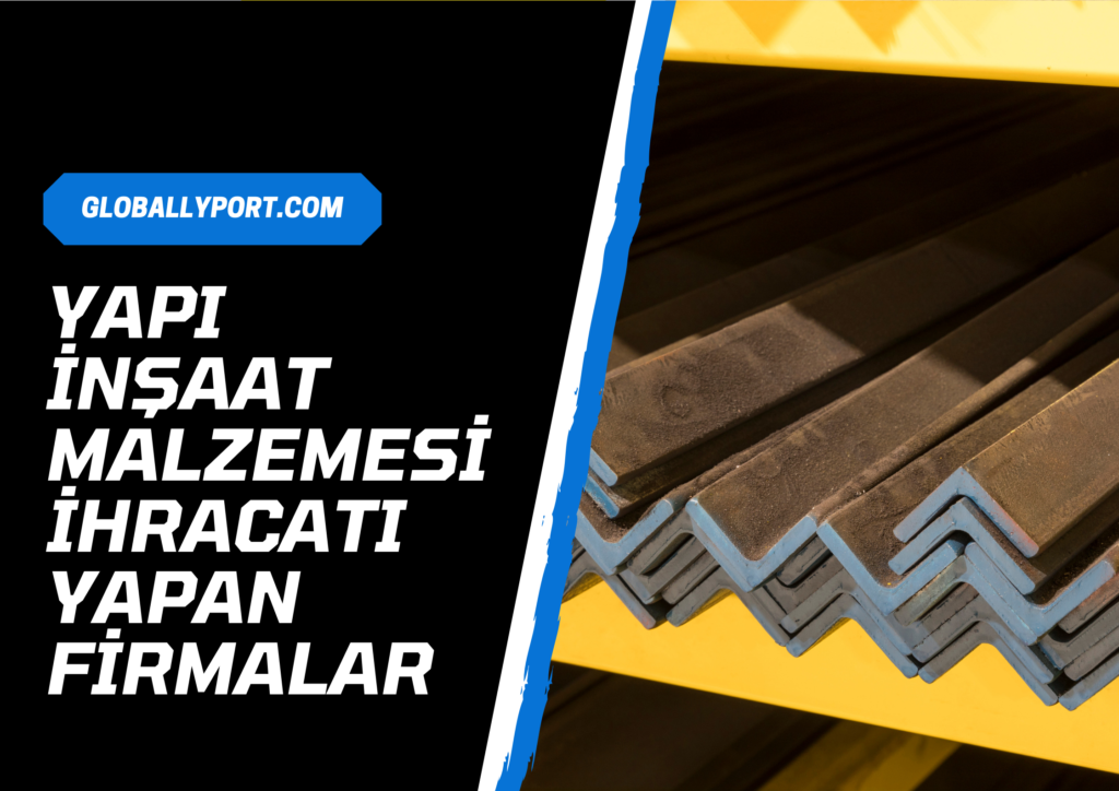 Yapı malzemeleri i̇hracatı yapan firmalar, i̇nşaat malzemesi i̇hracatçıları