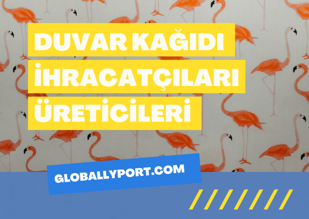 Duvar kağıdı i̇hracatı i̇thalatı yapan firmalar (nasıl yapılır)